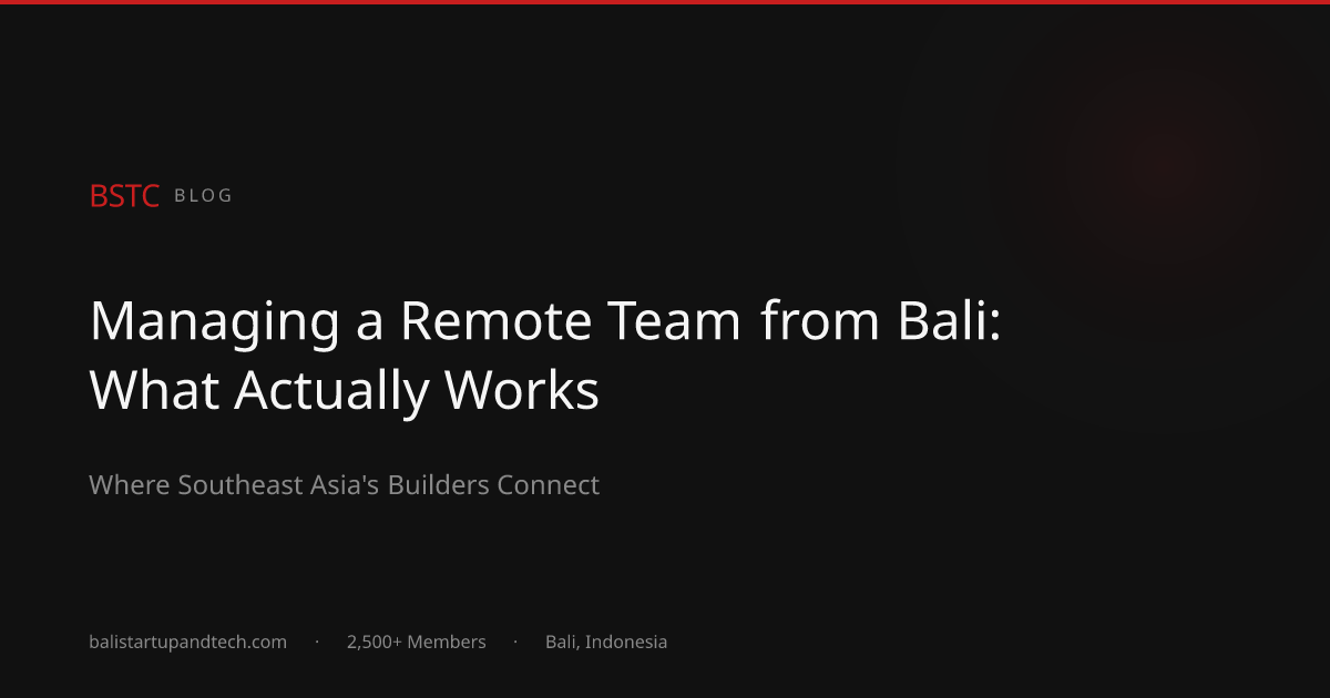 Managing a Remote Team from Bali: What Actually Works | BSTC | BSTC
